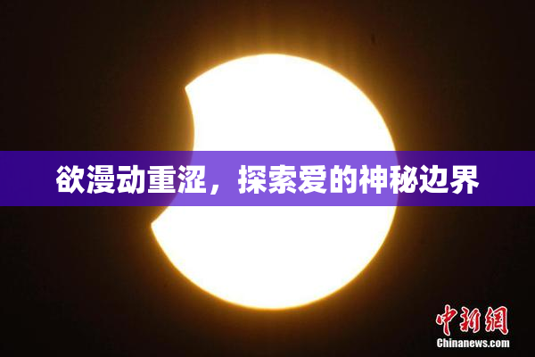 欲漫动重涩，探索爱的神秘边界