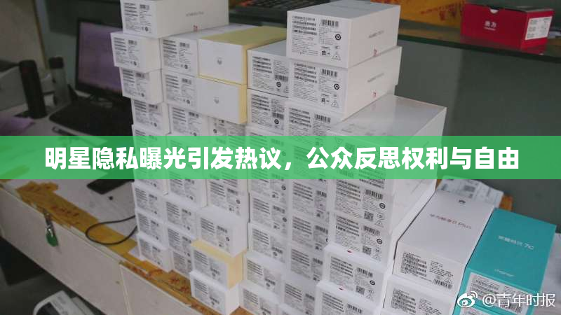 明星隐私曝光引发热议，公众反思权利与自由