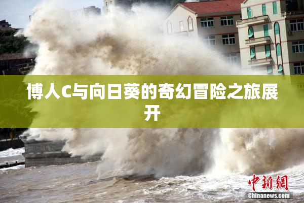 博人C与向日葵的奇幻冒险之旅展开