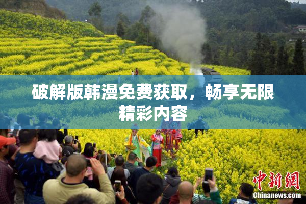 破解版韩漫免费获取，畅享无限精彩内容