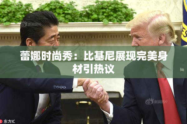 蕾娜时尚秀：比基尼展现完美身材引热议