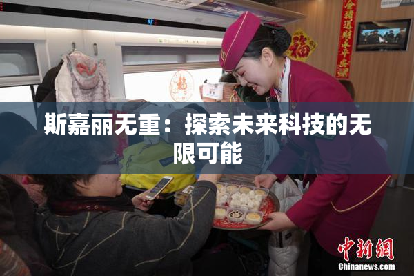 斯嘉丽无重：探索未来科技的无限可能