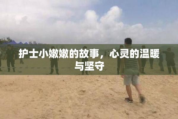 护士小嫩嫩的故事，心灵的温暖与坚守