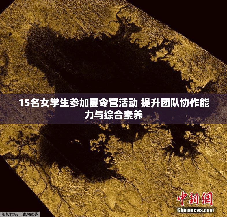 15名女学生参加夏令营活动 提升团队协作能力与综合素养