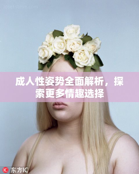 成人性姿势全面解析，探索更多情趣选择