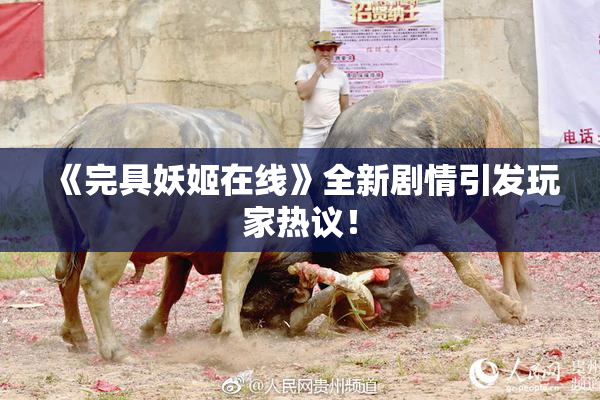 《完具妖姬在线》全新剧情引发玩家热议！