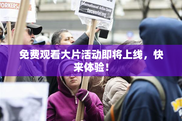 免费观看大片活动即将上线，快来体验！