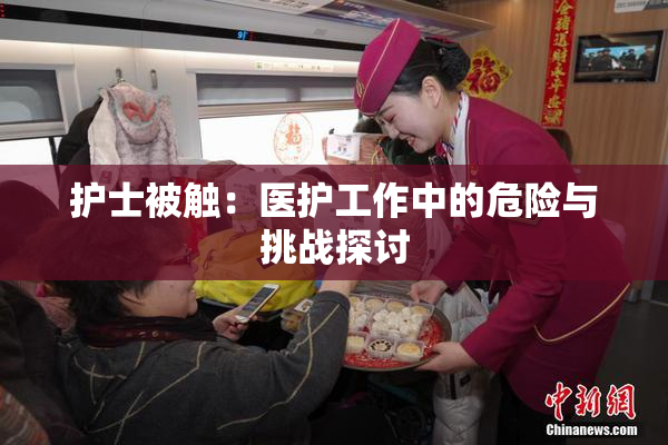 护士被触：医护工作中的危险与挑战探讨