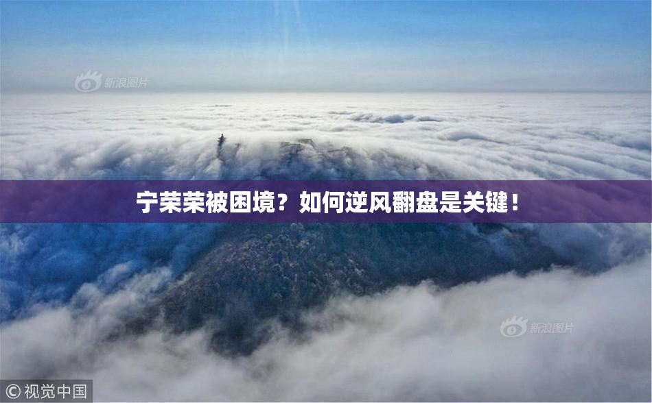 宁荣荣被困境？如何逆风翻盘是关键！