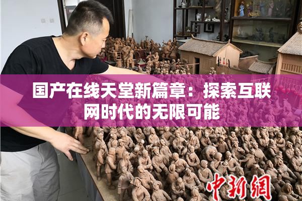 国产在线天堂新篇章：探索互联网时代的无限可能
