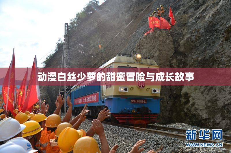 动漫白丝少萝的甜蜜冒险与成长故事