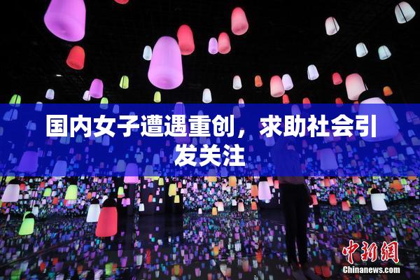 国内女子遭遇重创，求助社会引发关注