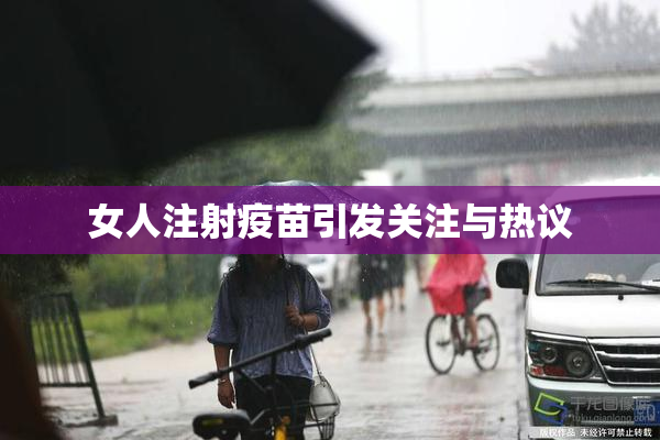 女人注射疫苗引发关注与热议