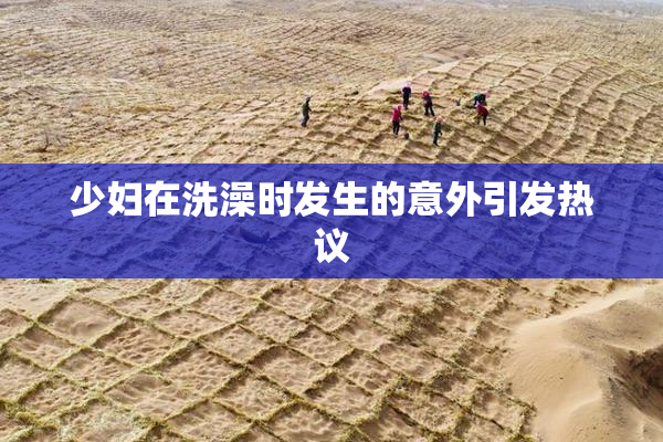 少妇在洗澡时发生的意外引发热议