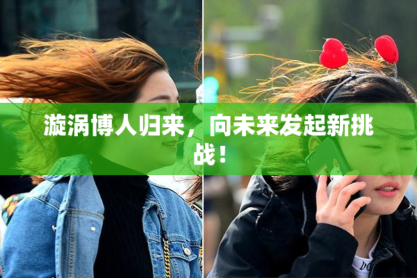 漩涡博人归来，向未来发起新挑战！
