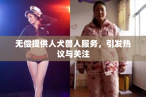 无偿提供人犬兽人服务，引发热议与关注