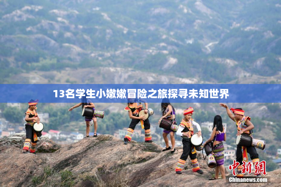 13名学生小嫩嫩冒险之旅探寻未知世界
