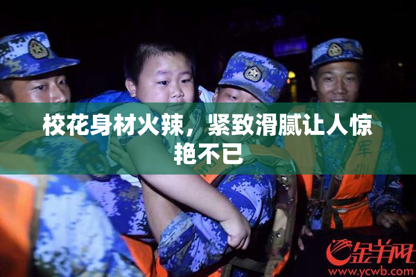 校花身材火辣，紧致滑腻让人惊艳不已
