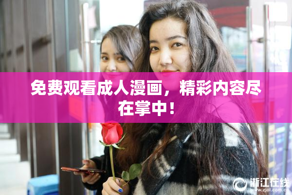 免费观看成人漫画，精彩内容尽在掌中！