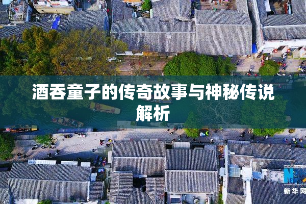 酒吞童子的传奇故事与神秘传说解析