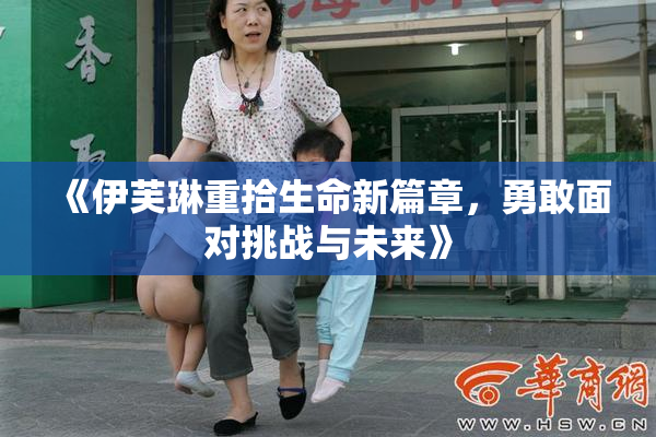 《伊芙琳重拾生命新篇章，勇敢面对挑战与未来》