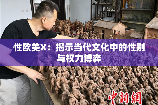 性欧美X：揭示当代文化中的性别与权力博弈