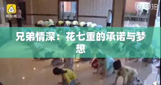 兄弟情深：花七重的承诺与梦想