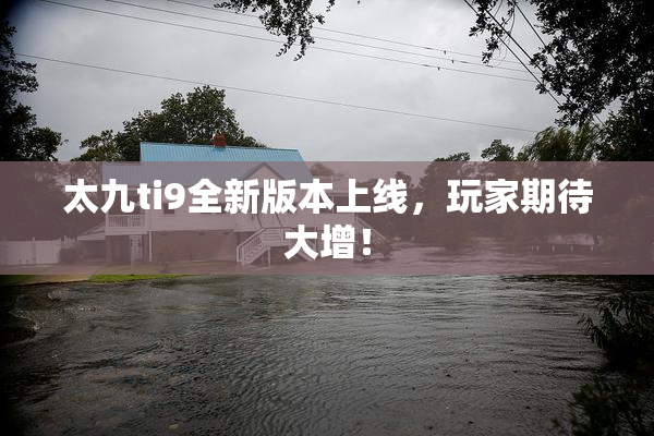 太九ti9全新版本上线，玩家期待大增！