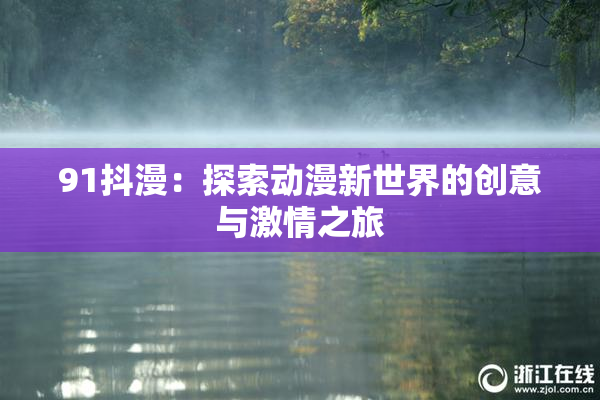 91抖漫：探索动漫新世界的创意与激情之旅