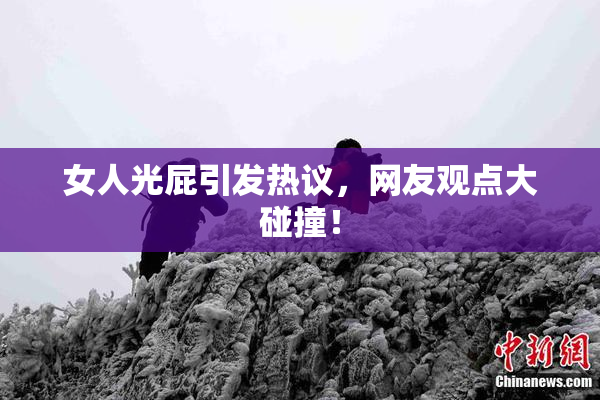 女人光屁引发热议，网友观点大碰撞！