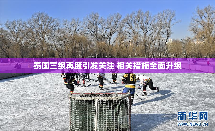泰国三级再度引发关注 相关措施全面升级