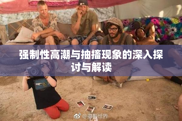 强制性高潮与抽搐现象的深入探讨与解读