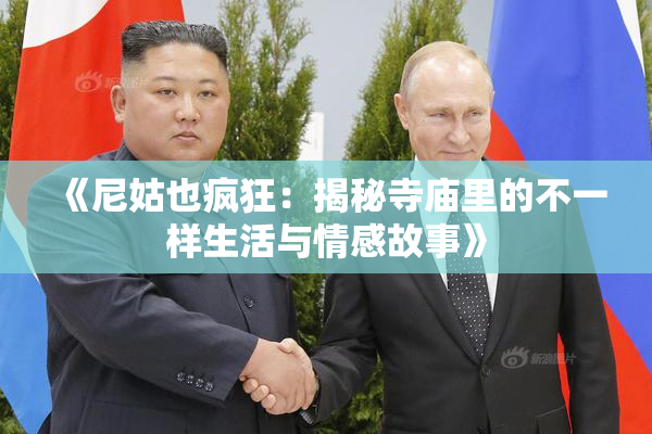《尼姑也疯狂：揭秘寺庙里的不一样生活与情感故事》