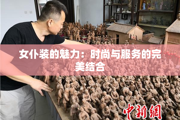 女仆装的魅力：时尚与服务的完美结合