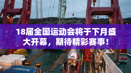 18届全国运动会将于下月盛大开幕，期待精彩赛事！