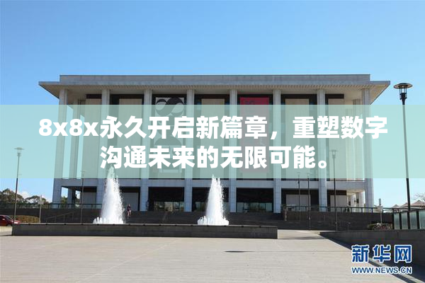 8x8x永久开启新篇章，重塑数字沟通未来的无限可能。