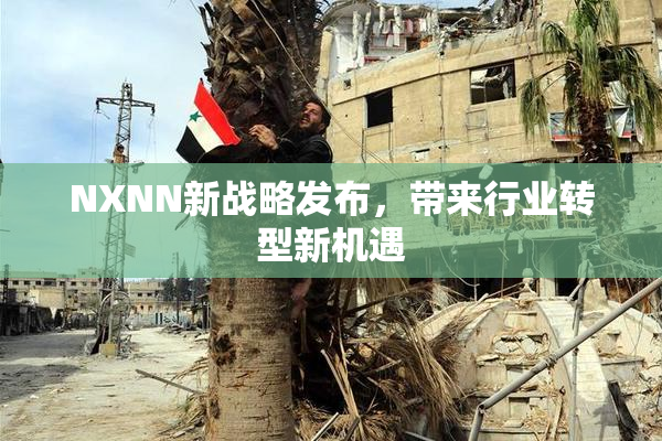 NXNN新战略发布，带来行业转型新机遇