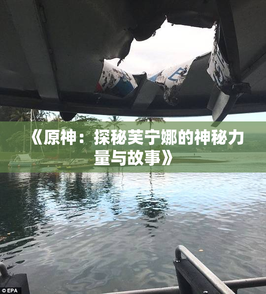 《原神：探秘芙宁娜的神秘力量与故事》