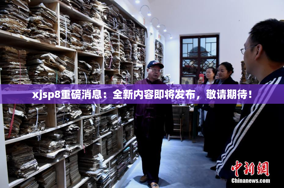 xjsp8重磅消息：全新内容即将发布，敬请期待！