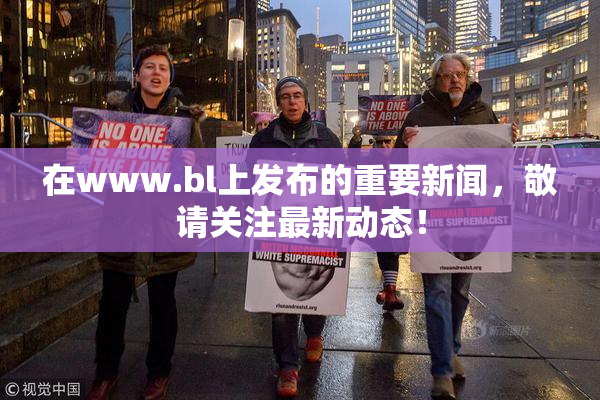 在www.bl上发布的重要新闻，敬请关注最新动态！