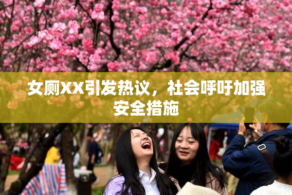 女厕XX引发热议，社会呼吁加强安全措施