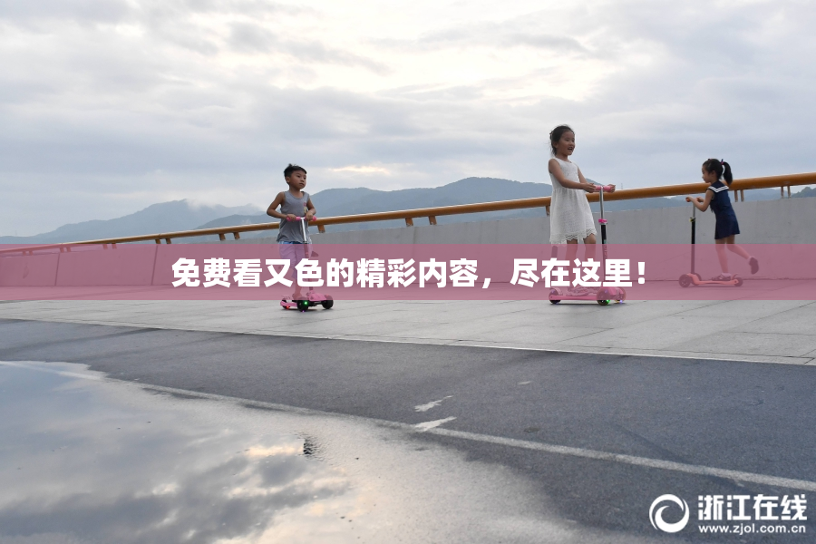 免费看又色的精彩内容，尽在这里！