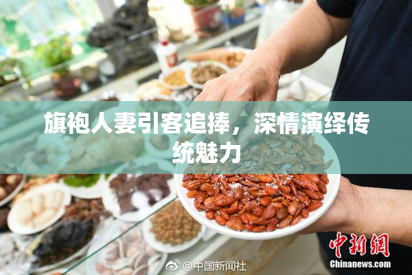 旗袍人妻引客追捧，深情演绎传统魅力