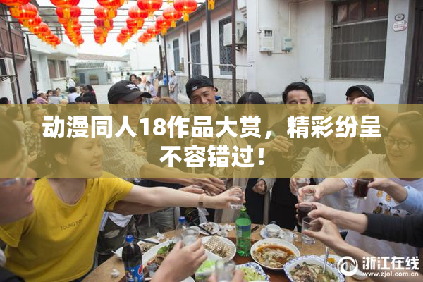 动漫同人18作品大赏，精彩纷呈不容错过！