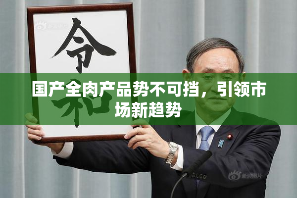 国产全肉产品势不可挡，引领市场新趋势