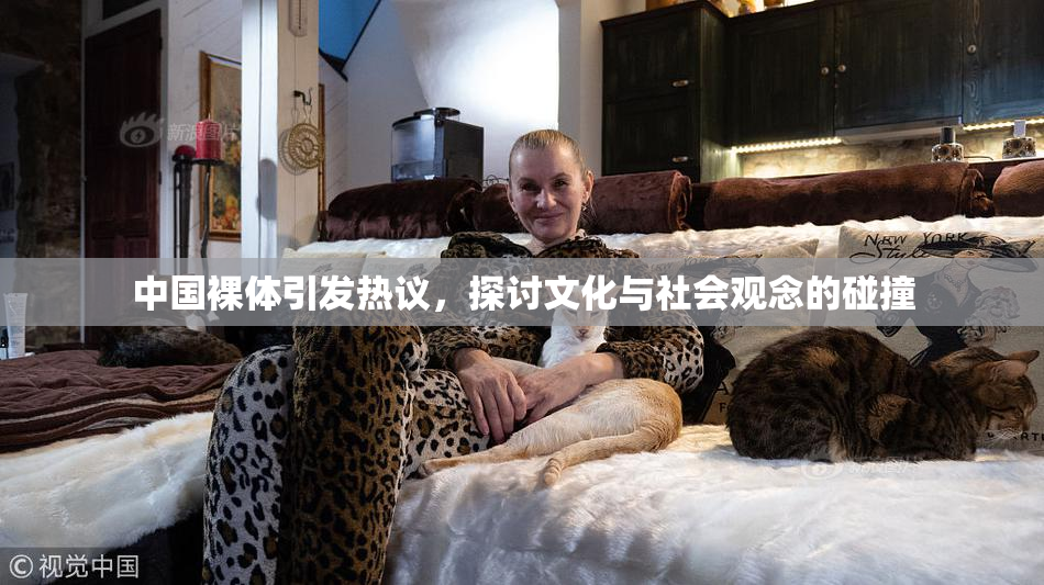 中国裸体引发热议，探讨文化与社会观念的碰撞