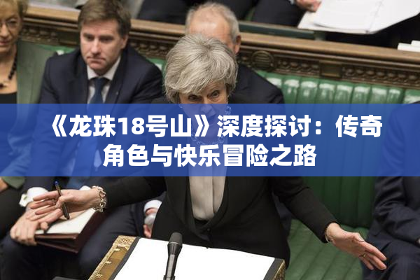 《龙珠18号山》深度探讨：传奇角色与快乐冒险之路