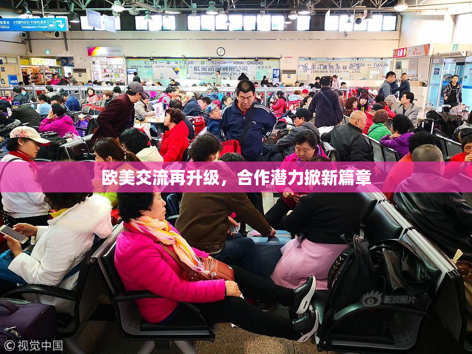 欧美交流再升级，合作潜力掀新篇章