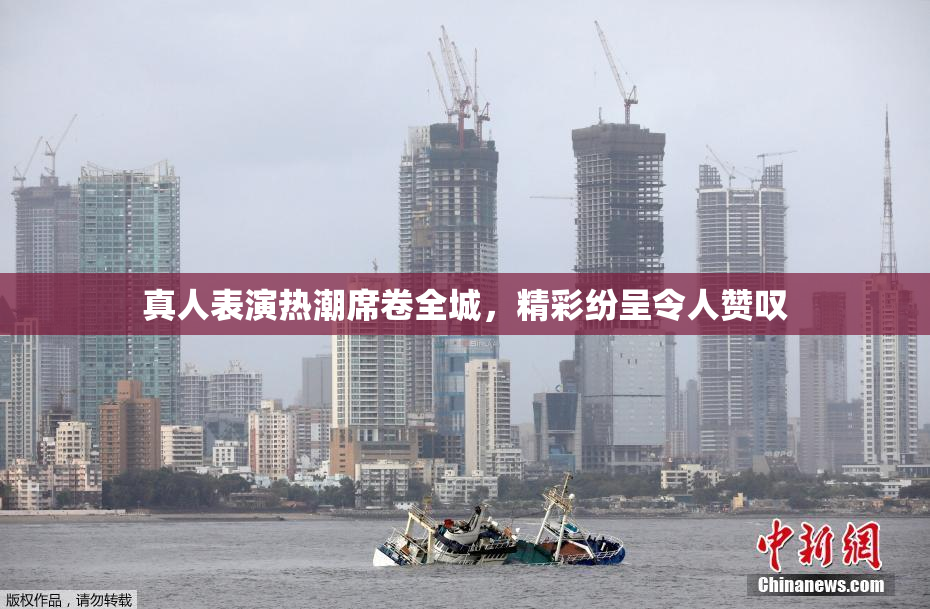 真人表演热潮席卷全城，精彩纷呈令人赞叹