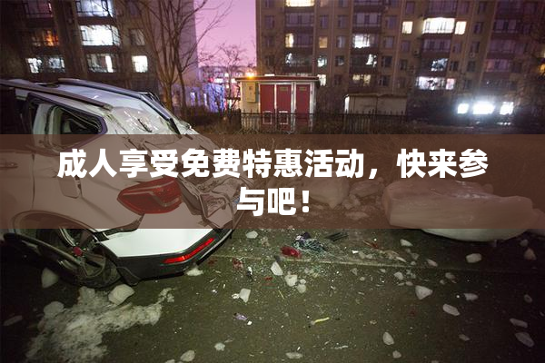 成人享受免费特惠活动，快来参与吧！